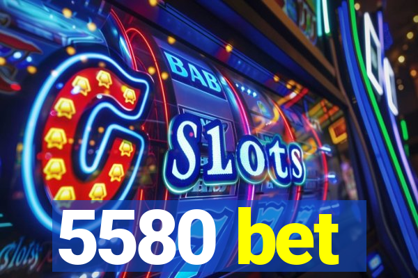 5580 bet